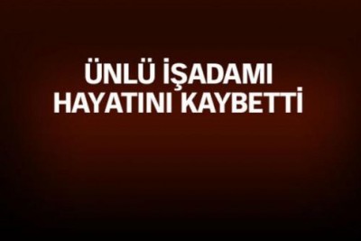 İşadamı Mansur Ekici hayatını kaybetti